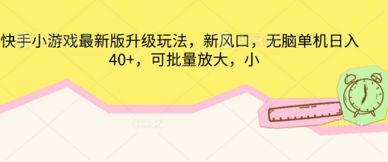 快手小游戏最新版升级玩法，新风口，无脑单机日入40+，可批量放大-网创项目-网创项目平台-网络项目资源网