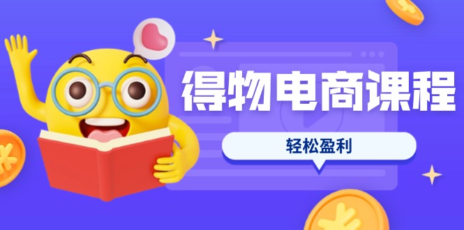 （14146期）得物电商课程合集，选品、优化、定价全攻略，7天SOP单品爆红，轻松盈利-网创项目-网创项目平台-网络项目资源网