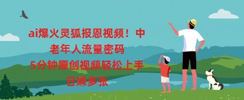 ai爆火灵狐报恩视频，中老年人流量密码，5分钟原创视频轻松上手，日入多张-网创项目-网创项目平台-网络项目资源网