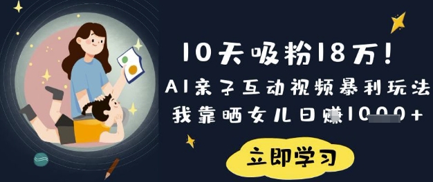 10天吸粉18W！AI亲子互动视频暴利玩法，我靠晒女儿日入数张-网创项目-网创项目平台-网络项目资源网