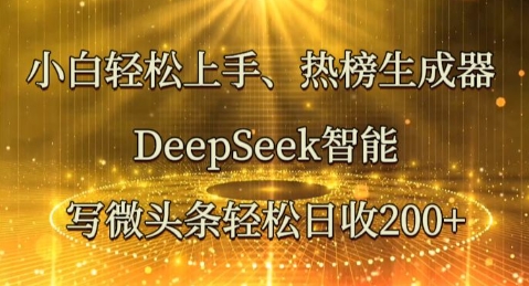 小白轻松上手热榜生成器，DeepSeek智能写微头条轻松日收2张-网创项目-网创项目平台-网络项目资源网