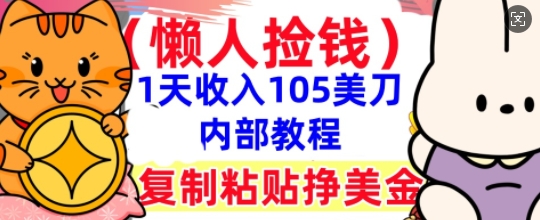 复制粘贴挣美刀，1天收入105刀，小白专属，0门槛， 懒人捡钱，被动收入-网创项目-网创项目平台-网络项目资源网