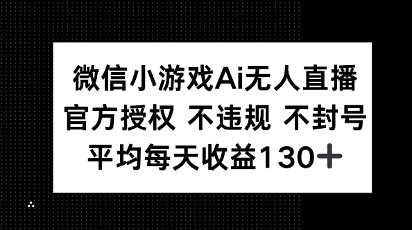 微信小游戏AI无人直播，不违规 不封号，官方授权 每天收益130+-网创项目-网创项目平台-网络项目资源网