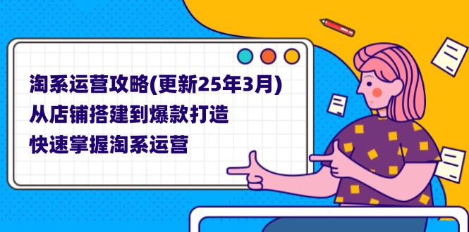 （14190期）淘系运营攻略(更新25年3月) 从店铺搭建到爆款打造，快速掌握淘系运营-网创项目-网创项目平台-网络项目资源网