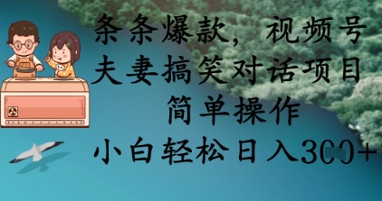 条条爆款，视频号夫妻搞笑对话项目，简单操作，小白轻松日入3张+-网创项目-网创项目平台-网络项目资源网