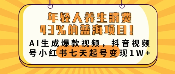 年轻人养生消费43%的蓝海项目，AI生成爆款视频，抖音视频号小红书七天起号变现1w-网创项目-网创项目平台-网络项目资源网