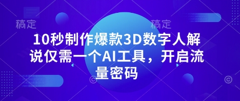 10秒制作爆款3D数字人解说仅需一个AI工具，开启流量密码-网创项目-网创项目平台-网络项目资源网