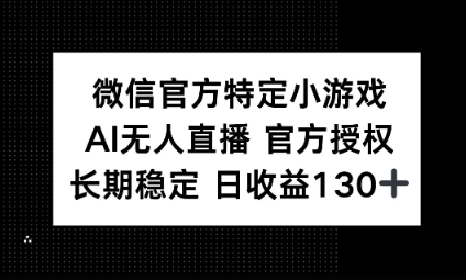 视频号特定小游戏任务，AI无人直播官方授权不封号，长期稳定 日收益100+-网创项目-网创项目平台-网络项目资源网
