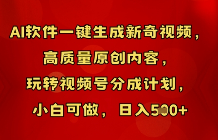 AI软件一键生成新奇视频，高质量原创内容，玩转视频号分成计划，小白可做，日入5张-网创项目-网创项目平台-网络项目资源网