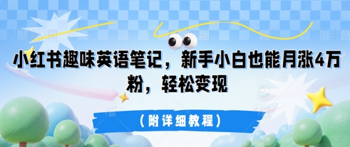 小红书趣味英语笔记，新手小白也能月涨4W粉，轻松变现(附详细教程)-网创项目-网创项目平台-网络项目资源网