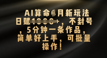 AI算命4月新玩法，日入数张，不封号，5分钟一条作品，简单好上手，可批量操作-网创项目-网创项目平台-网络项目资源网