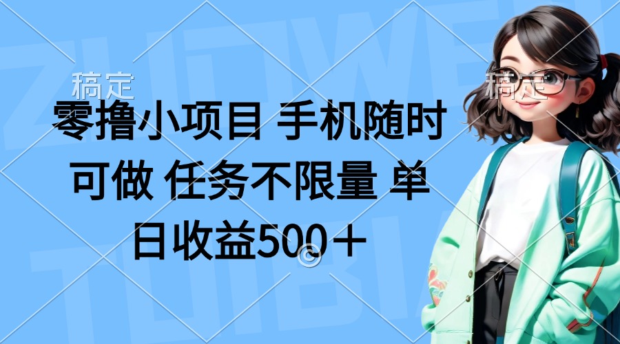 （14293期）零撸小项目 手机随时可做 任务不限量 单日收益500＋-网创项目-网创项目平台-网络项目资源网